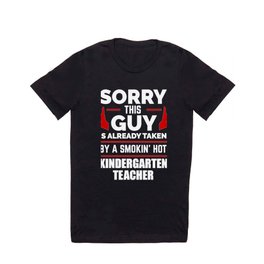 Sorry Guy Already taken by hot Kindergarten Teacher. T Shirt