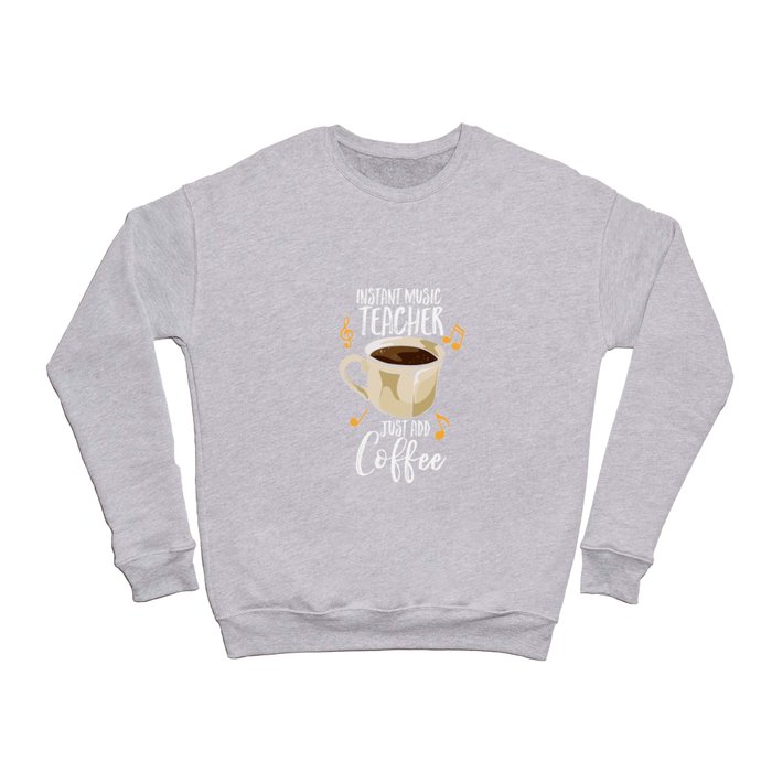 Instant Music Teacher Just Add Coffee Crewneck Sweatshirt