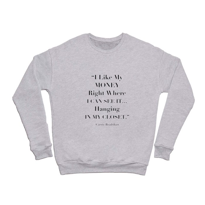 I Like My Money Right Where I Can See It… Hanging In My Closet. -Carrie Bradshaw Crewneck Sweatshirt