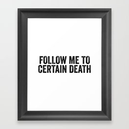 Follow Me To Certain Death Framed Art Print