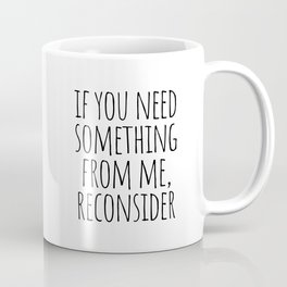 If you need something from me, reconsider Mug
