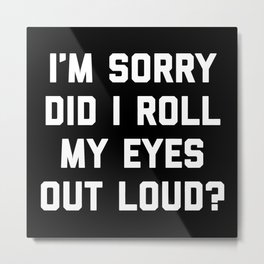 Roll My Eyes Out Loud Funny Sarcastic Quote Metal Print