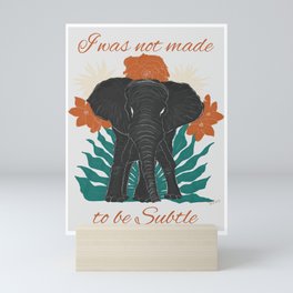 I was not made to be subtle  Mini Art Print