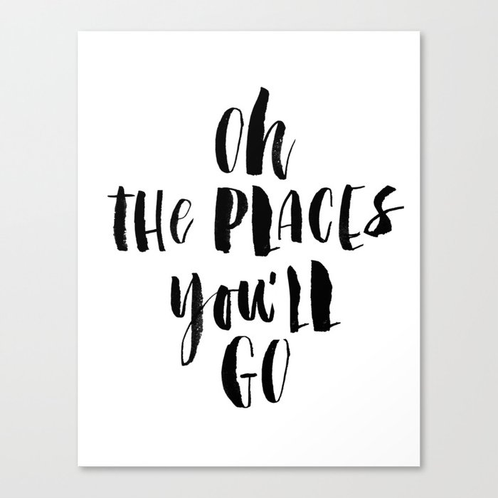 Oh The Places You Ll Go Black And White Monochrome Typography Poster Home Decor Kids Bedroom Wall Canvas Print By Themotivatedtype Society6