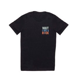 Wait i see a rock - geology and rock collecting gift T Shirt