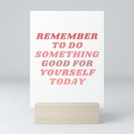 Remember To Do Something Good For Yourself Today Mini Art Print