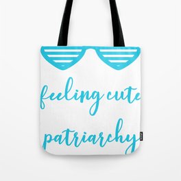 Feeling Cute Might Dismantle the Patriarchy Later IDK Tote Bag