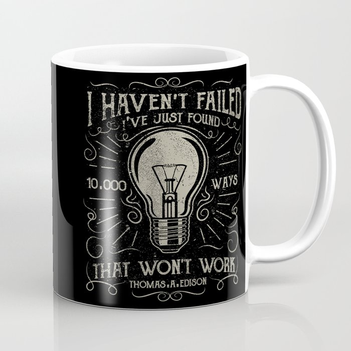 I haven't failed,i've just found 10000 ways that won't work.Thomas A. Edison Coffee Mug