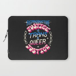Reproductive Justice is Trans and Queer Justice Laptop Sleeve