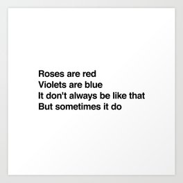 Roses are red Violets are blue It don't always be like that But sometimes it do Art Print