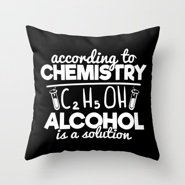 According To Chemistry Alcohol Is A Solution Throw Pillow