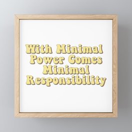 With Minimal Power Comes Minimal Responsibility - Demotivation Quotes Framed Mini Art Print
