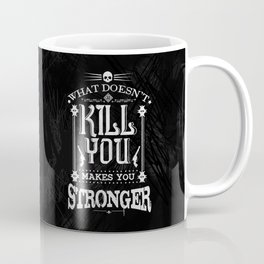 What Doesn't Kill You Makes You Stronger Coffee Mug