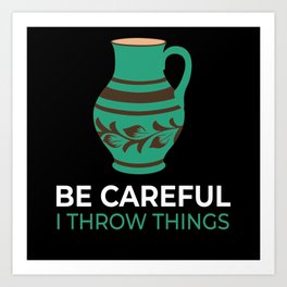 Be Careful Throw Things Pottery Pottery Art Print