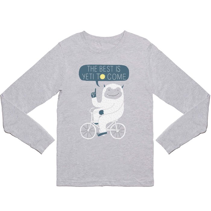 The Best is Yeti to Come Long Sleeve T Shirt
