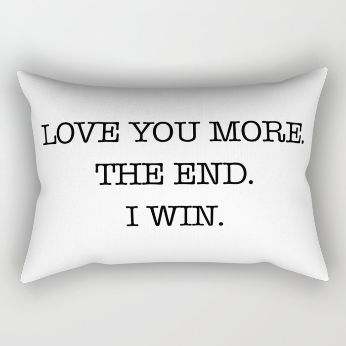 Love you more. The end. I win. Rectangular Pillow