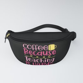 Coffee Because Teaching Is Hard Fanny Pack