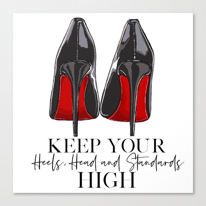 Keep Your Heels High and Your Standards Higher 