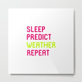 Sleep Predict Repeat Meteorologist Metal Print | Weather, Professional, Lightening, Graphicdesign, Climatechange, Thunder, Stormchaser, Hurricanes, Badweather, Stormchasers 