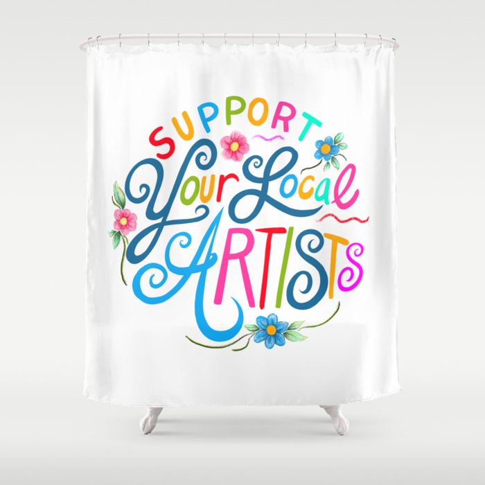 Support Your Local Artists Shower Curtain