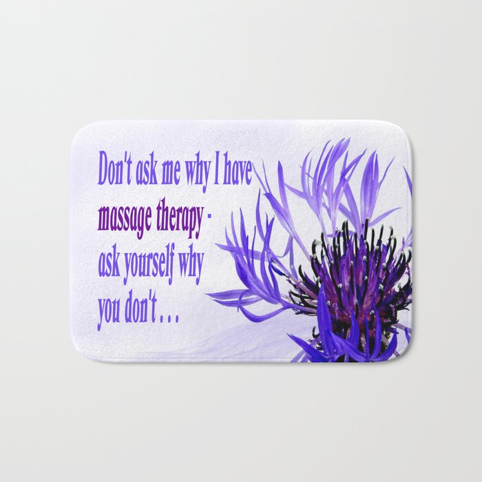 Don't ask me why I have massage therapy. Ask yourself why you don't. Bath Mat