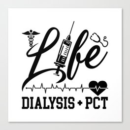 Life Dialysis + PCT Dialysis Nurse Tech Technician Canvas Print
