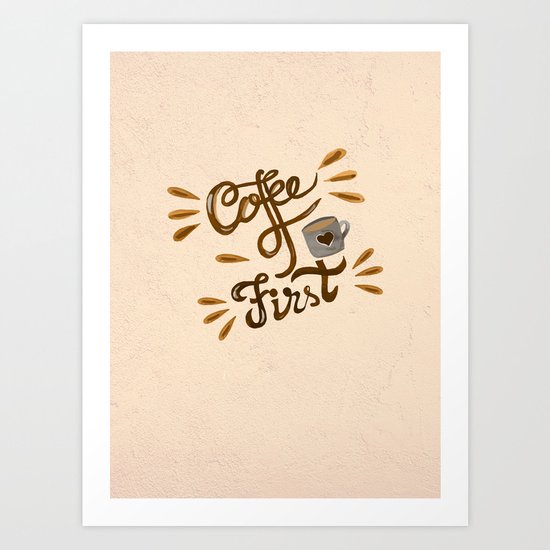 Coffee First Art Print
