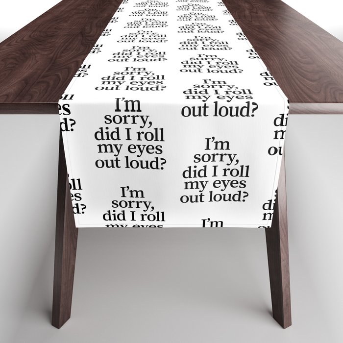 I'm Sorry, Did I Roll My Eyes Out Loud? Table Runner