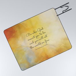 Be who God meant you to be and you will set the world on fire. - St Catherine of Siena Picnic Blanket