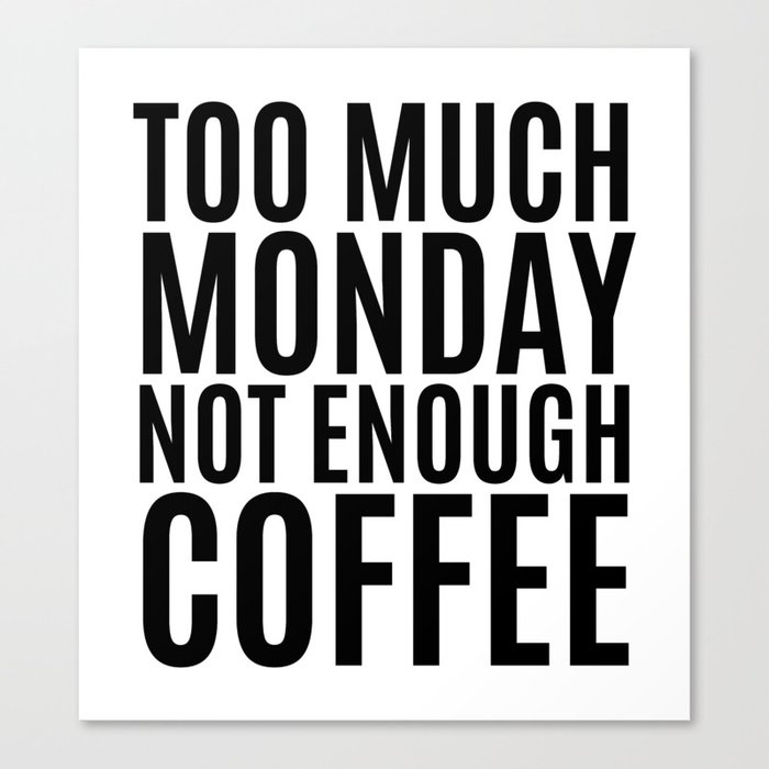 Too Much Monday Not Enough Coffee Canvas Print