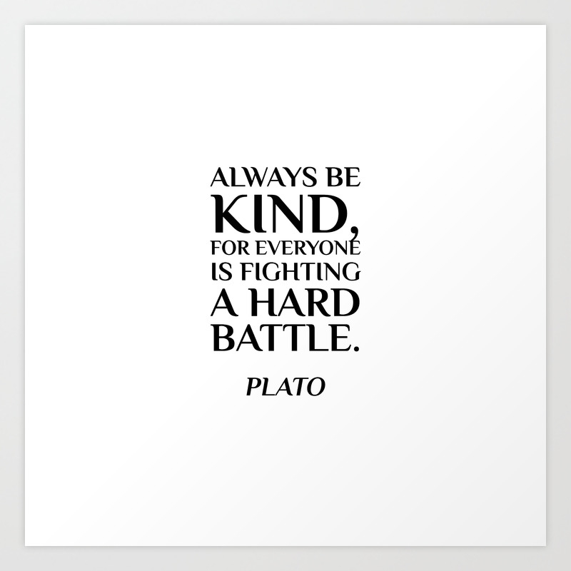 Plato Always Be Kind For Everyone Is Fighting A Hard Battle Art Print By Inpireme Society6