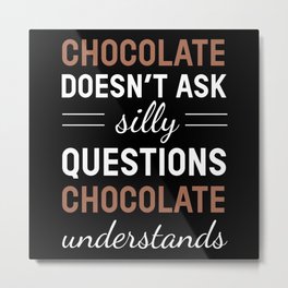 Chocolate Doesn't Ask Chocolate Metal Print