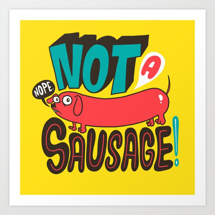 Not a Sausage Art Print