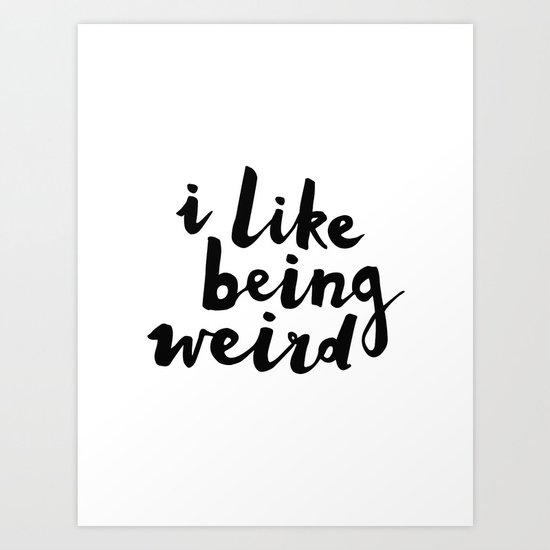 I Like Being Weird Art Print