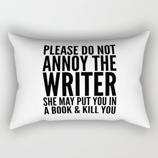 Please do not annoy the writer. She may put you in a book and kill you. Rectangular Pillow
