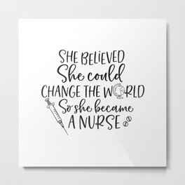 She Believed She Could Change The World - Nurse Design Metal Print | Nursing, Greys, Gift, Nurses, Health, Funny, Student, Design, Doctor, School 