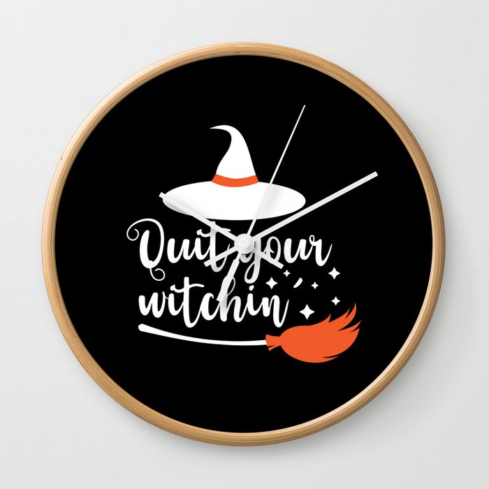 Quit Your Witchin' Funny Halloween Quote Wall Clock