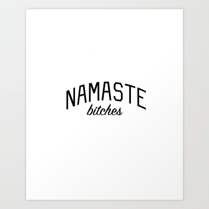 Namaste Bitches Funny Yoga Quote Art Print By Bickspics Society6