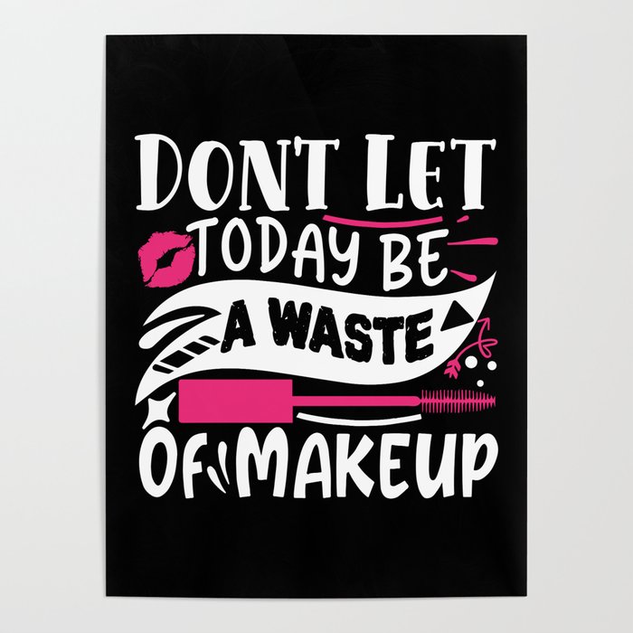 Don't Let Today Be A Waste Of Makeup Funny Quote Poster