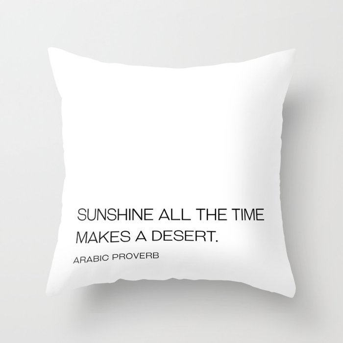 Sunshine all the time makes a desert - Arabic proverb  Throw Pillow