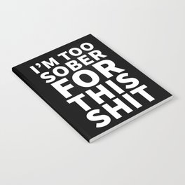 I'm Too Sober For This Shit (Black) Notebook