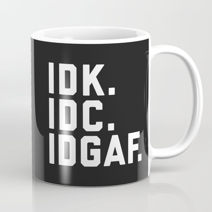 IDK, IDC, IDGAF Funny Sarcastic Offensive Quote Coffee Mug