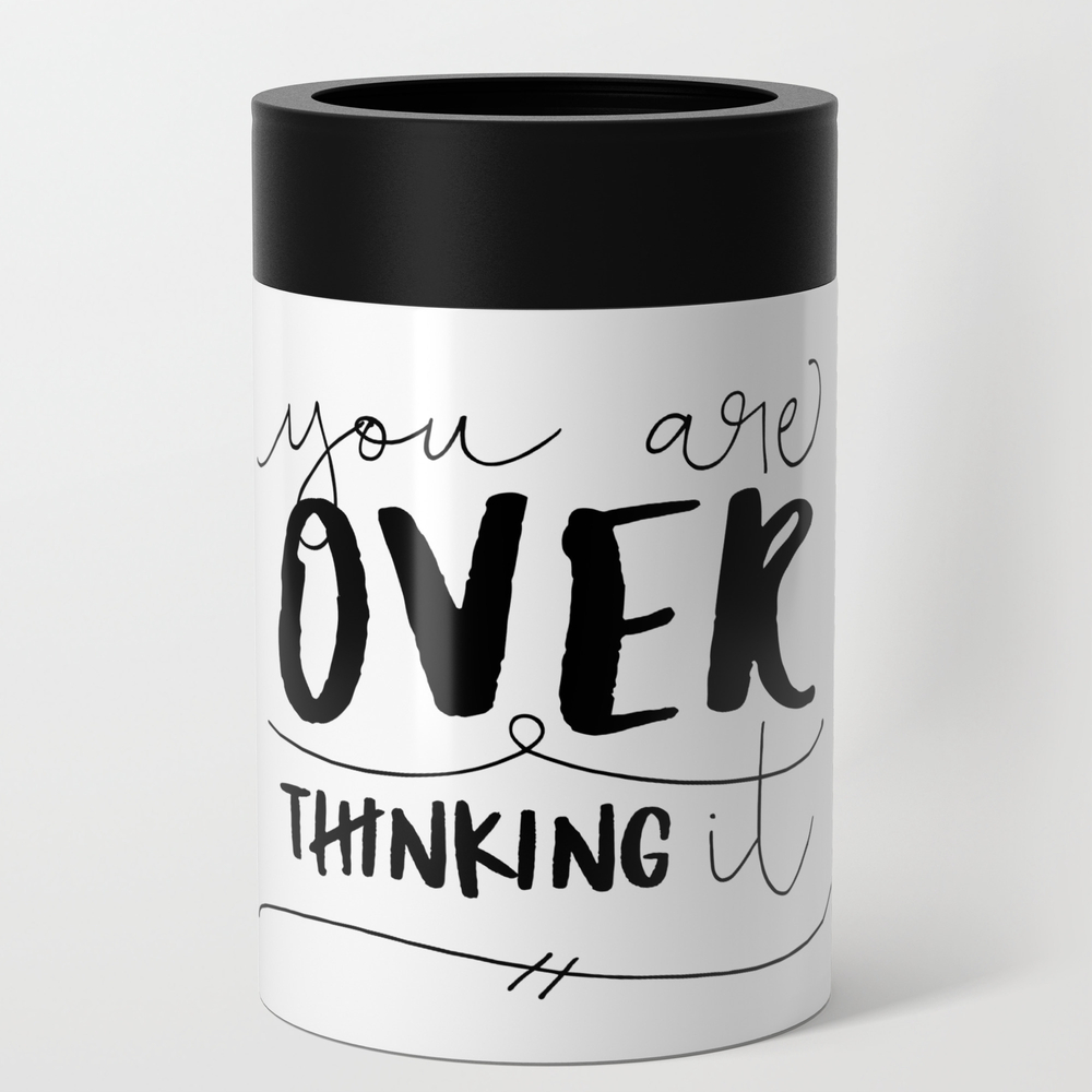 You Are Overthinking It Can Cooler by zoollgraphics