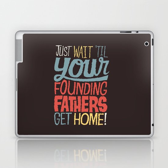Just wait 'til your founding fathers get home! Laptop & iPad Skin