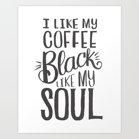 I LIKE MY COFFEE BLACK LIKE MY SOUL Art Print
