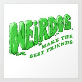 Weirdos Make the Best Friends Art Print
