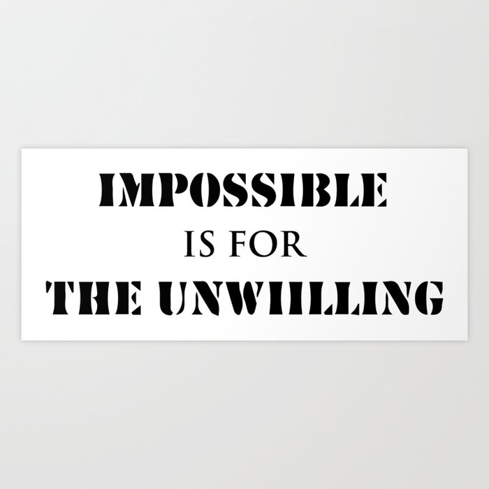 Impossible is for the unwilling Art Print