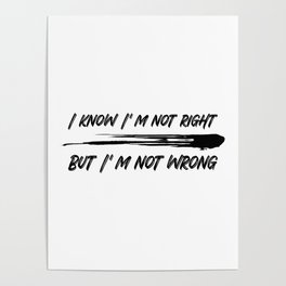 I know I'm not right but I'm not wrong Poster