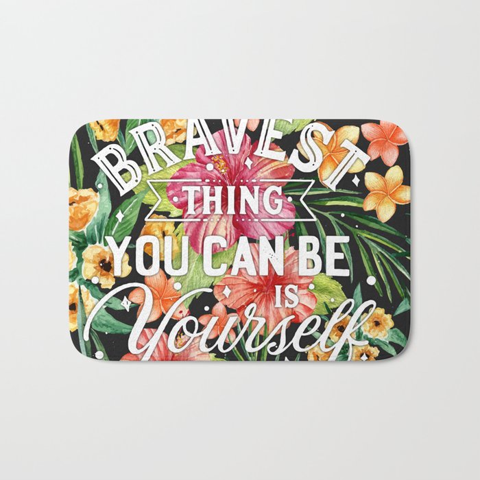 The Bravest Thing You Can Be Is Yourself Bath Mat