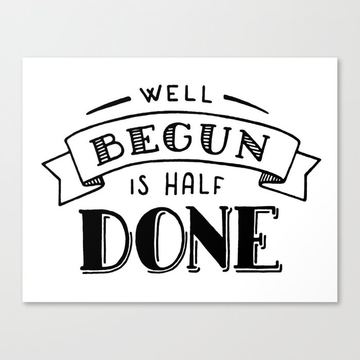 Well Begun Is Half Done Canvas Print By Martambrosetti Society6